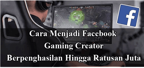 Trik Menjadi Facebook Gaming Creator Detail, Bisa Bergaji sampai Ratusan Juta !!!