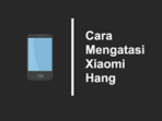 Trik Mudah Mengatasi Smartphone Xiaomi mu yang Hang Eror