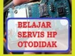 Cara Belajar Service HP Otodidak Yang Bermanfaat Untuk mu